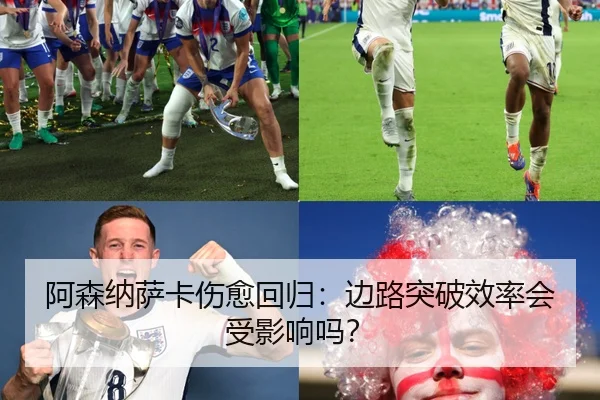 阿森纳萨卡伤愈回归：边路突破效率会受影响吗？