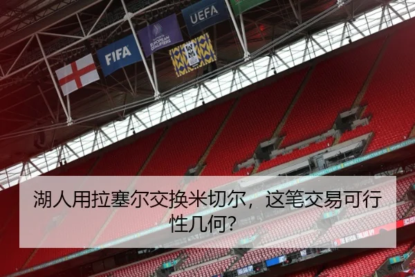 湖人用拉塞尔交换米切尔，这笔交易可行性几何？